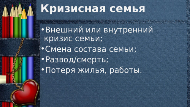 Кризисная семья Внешний или внутренний кризис семьи; Смена состава семьи; Развод/смерть; Потеря жилья, работы. 