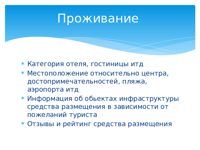 Проживание Категория отеля, гостиницы итд Местоположение относительно центра, достопримечательностей, пляжа, аэропорта итд Информация об обьектах инфраструктуры средства размещения в зависимости от пожеланий туриста Отзывы и рейтинг средства размещения 