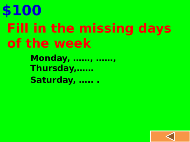 $100 Fill in the missing days of the week Monday, ……, ……, Thursday,…… Saturday, ….. . 