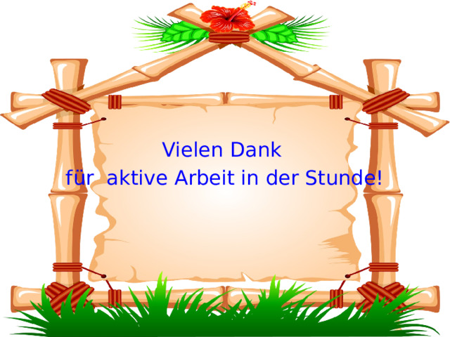 Vielen Dank f ür aktive Arbeit in der Stunde! 