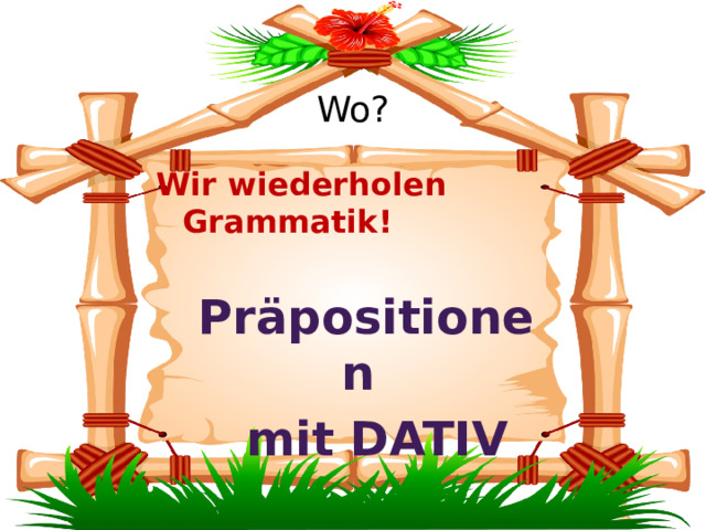 Wo? Wir wiederholen Grammatik!  Präpositionen  mit DATIV 