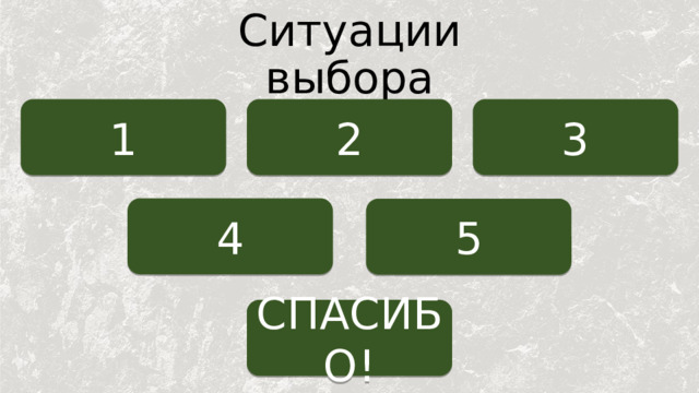 Ситуации выбора 1 2 3 4 5 СПАСИБО! 
