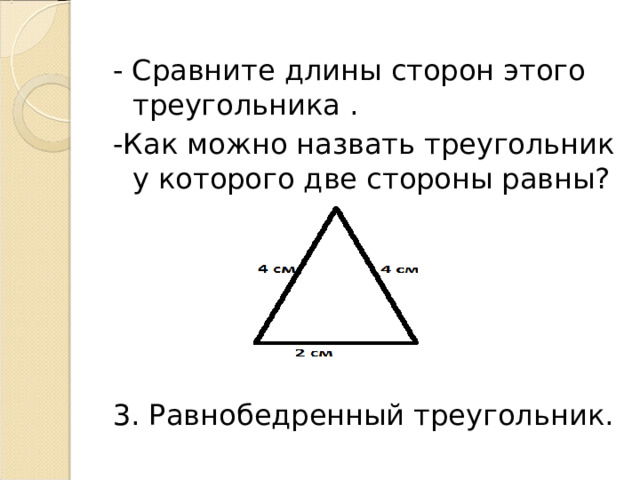 - Сравните длины сторон этого треугольника . -Как можно назвать треугольник у которого две стороны равны? 3. Равнобедренный треугольник. 