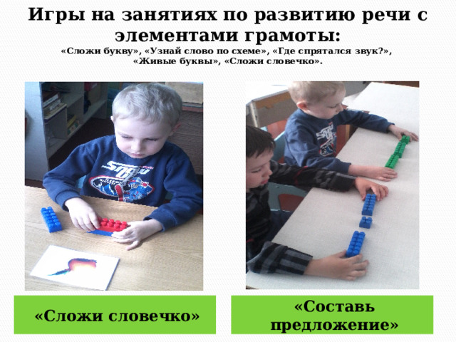 Игры на занятиях по развитию речи с элементами грамоты:  «Сложи букву», «Узнай слово по схеме», «Где спрятался звук?»,  «Живые буквы», «Сложи словечко». «Сложи словечко» «Составь предложение» 