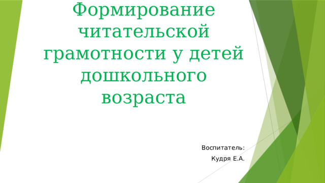 Формирование читательской грамотности у детей дошкольного возраста Воспитатель: Кудря Е.А. 