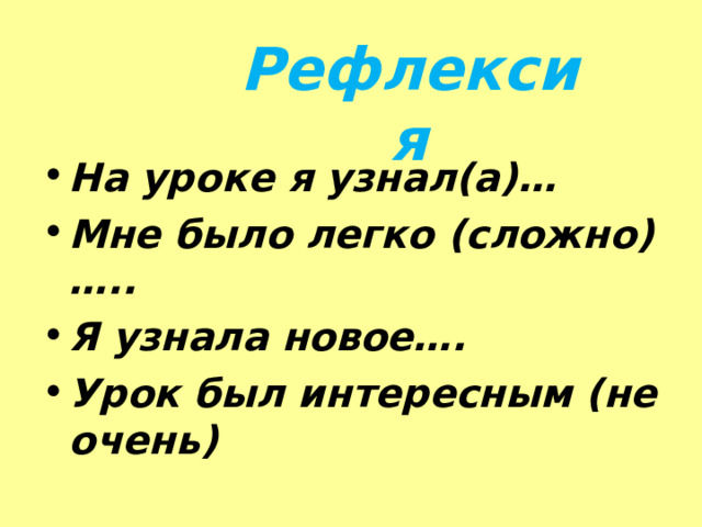 Рефлексия На уроке я узнал(а)… Мне было легко (сложно)….. Я узнала новое…. Урок был интересным (не очень) 