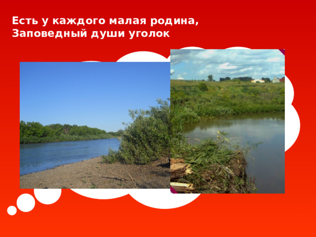Есть у каждого малая родина,  Заповедный души уголок 