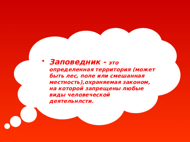 Заповедник - это определенная территория (может быть лес, поле или смешанная местность),охраняемая законом, на которой запрещены любые виды человеческой деятельнлсти. 