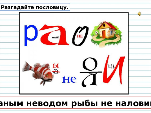 Разгадайте пословицу. Рваным неводом рыбы не наловишь. 