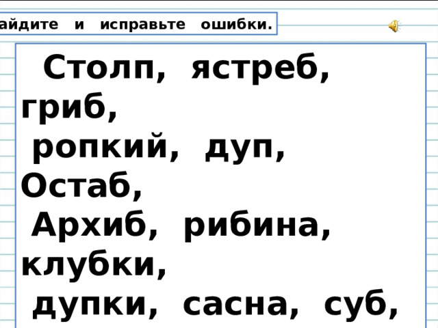 Найдите и исправьте ошибки.  Столп, ястреб, гриб,  ропкий, дуп, Остаб,  Архиб, рибина, клубки,  дупки, сасна, суб, озноп,  саколик, халодный,  мароз,  ряпчик, тобкое 