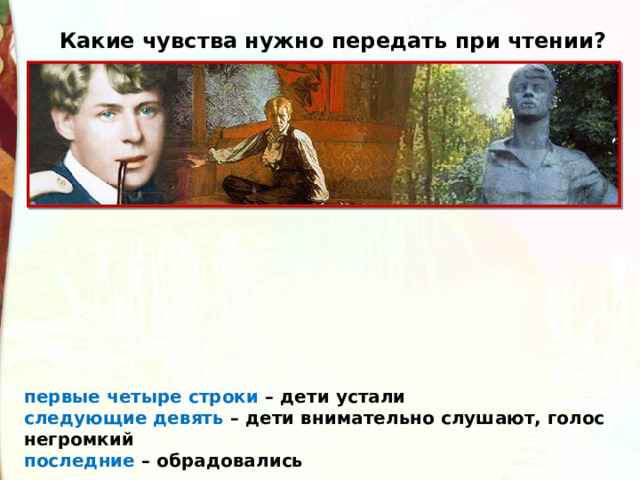 Какие чувства нужно передать при чтении? первые четыре строки – дети устали  следующие девять – дети внимательно слушают, голос негромкий  последние – обрадовались 