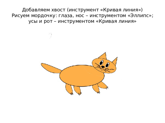 Добавляем хвост (инструмент «Кривая линия»)  Рисуем мордочку: глаза, нос – инструментом «Эллипс»;  усы и рот – инструментом «Кривая линия» 