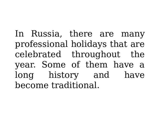  In Russia, there are many professional holidays that are celebrated throughout the year. Some of them have a long history and have become traditional. 
