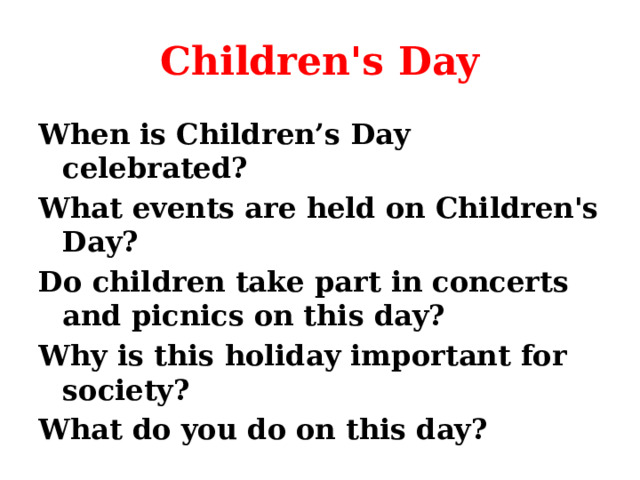 Children's Day When is Children’s Day celebrated? What events are held on Children's Day? Do children take part in concerts and picnics on this day? Why is this holiday important for society? What do you do on this day? 