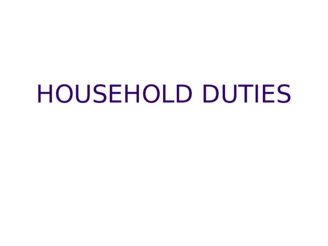 HOUSEHOLD DUTIES   