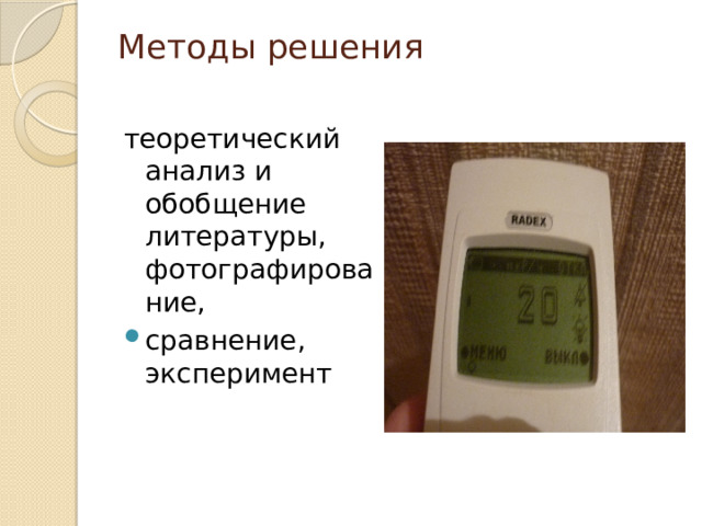 Методы решения   теоретический анализ и обобщение литературы, фотографирование, сравнение, эксперимент 