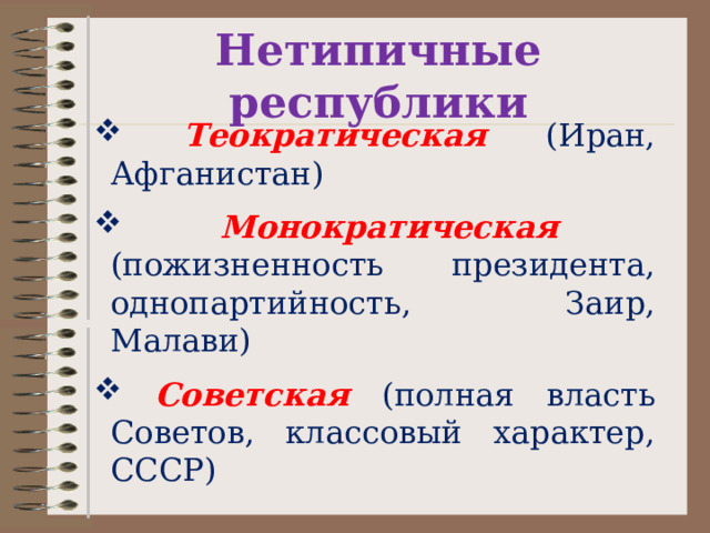 Нетипичные республики  Теократическая (Иран, Афганистан)  Монократическая (пожизненность президента, однопартийность, Заир, Малави)  Советская  (полная власть Советов, классовый характер, СССР) 