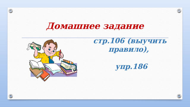 Домашнее задание стр.106 (выучить правило),   упр.186   