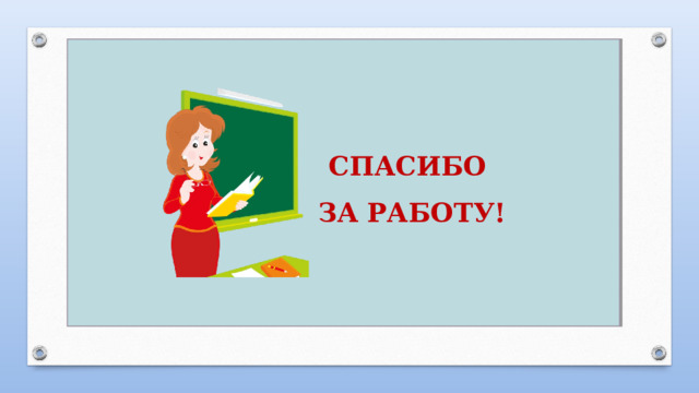 СПАСИБО ЗА РАБОТУ! 