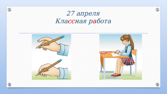 27 апреля  Кла сс ная р а бота 