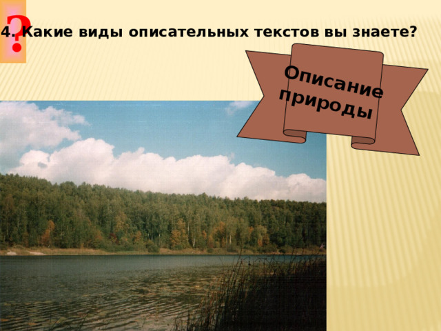 ? Описание природы 4. Какие виды описательных текстов вы знаете? 