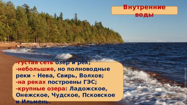 Внутренние воды -густая сеть озёр и рек; -небольшие , но полноводные реки – Нева, Свирь, Волхов; -на реках построены ГЭС; -крупные озера : Ладожское, Онежское, Чудское, Псковское и Ильмень. 