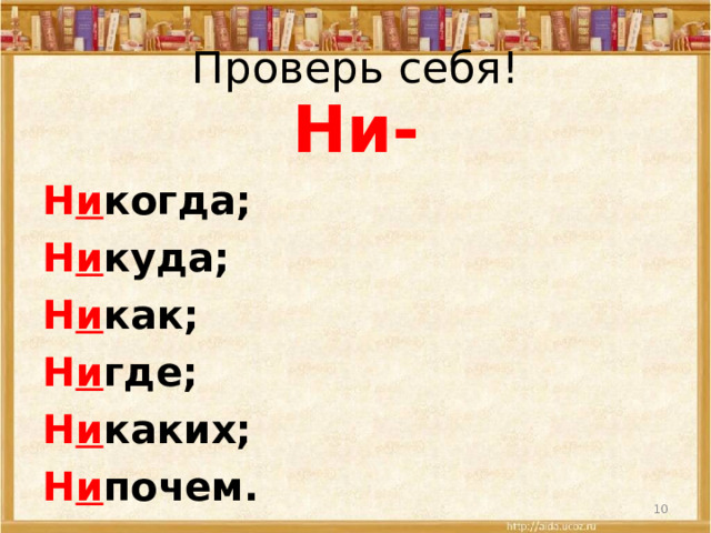 Проверь себя! Ни- Н и когда; Н и куда; Н и как; Н и где; Н и каких; Н и почем.  