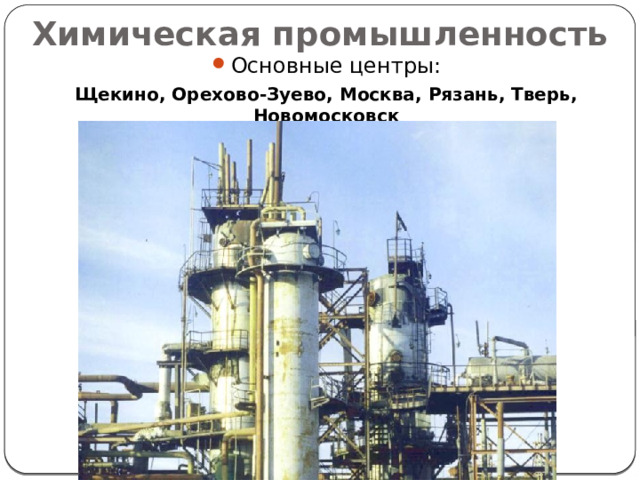 Химическая промышленность Основные центры: Щекино, Орехово-Зуево, Москва, Рязань, Тверь, Новомосковск 