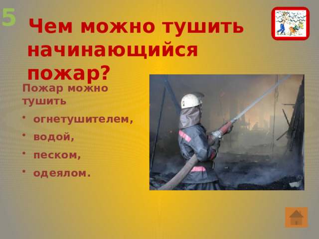 5  Чем можно тушить начинающийся пожар? Пожар можно тушить  огнетушителем,  водой,  песком,  одеялом.  