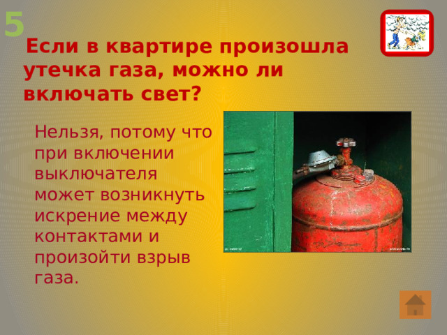 5  Если в квартире произошла утечка газа, можно ли включать свет? Нельзя, потому что при включении выключателя может возникнуть искрение между контактами и произойти взрыв газа. 