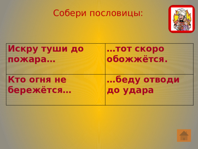 Собери пословицы: Искру туши до пожара…  … тот скоро обожжётся. Кто огня не бережётся…   … беду отводи до удара 