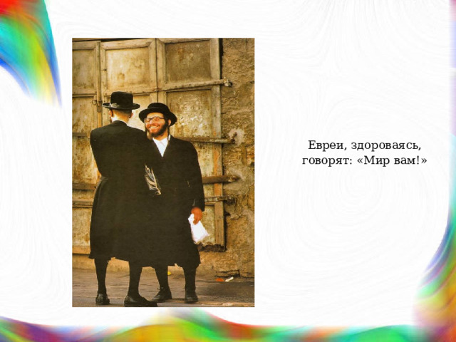 Евреи, здороваясь, говорят: «Мир вам!» 