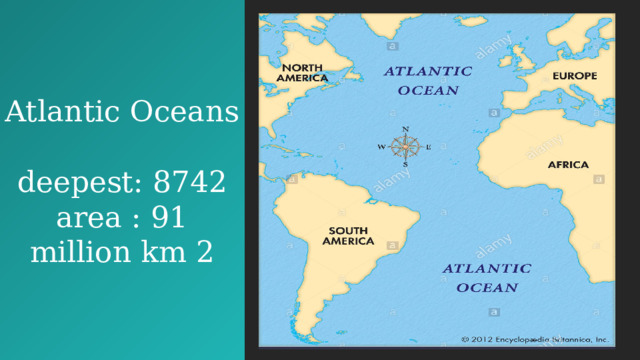 Atlantic Oceans  deepest: 8742  area : 91 million km 2  