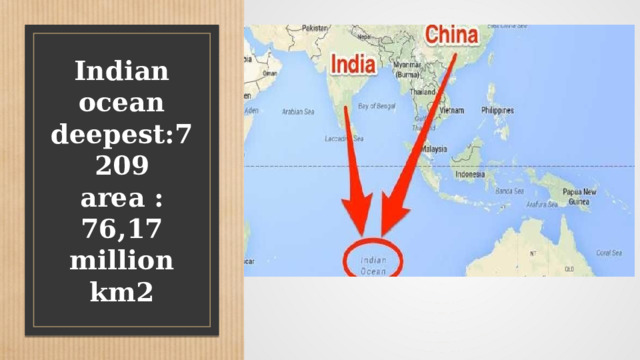 Indian ocean  deepest:7209  area : 76,17 million km2  