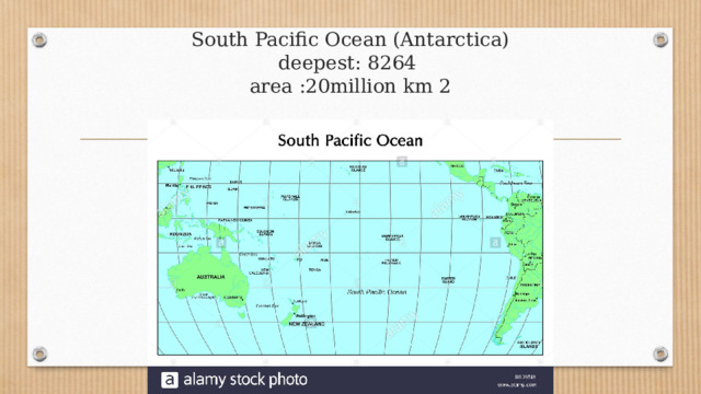 South Pacific Ocean (Antarctica)  deepest: 8264  area :20million km 2 