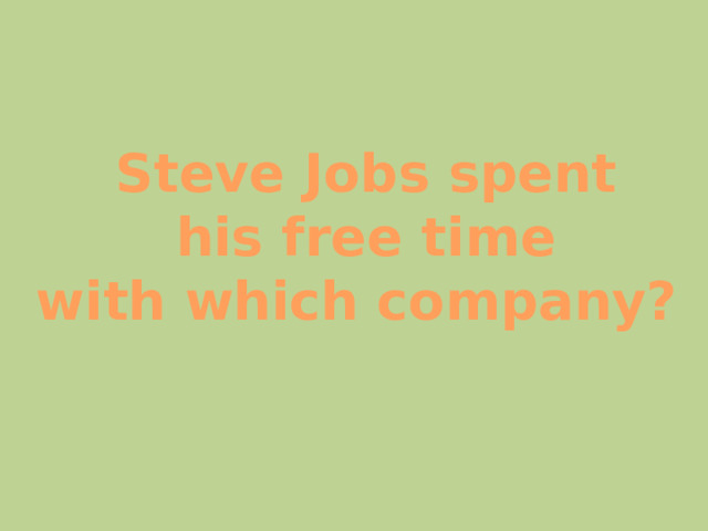  Steve Jobs spent  his free time with which company? 