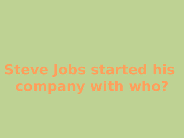 Steve Jobs started his company with who? 