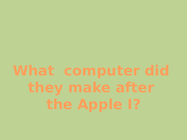 What computer did they make after the Apple I? 