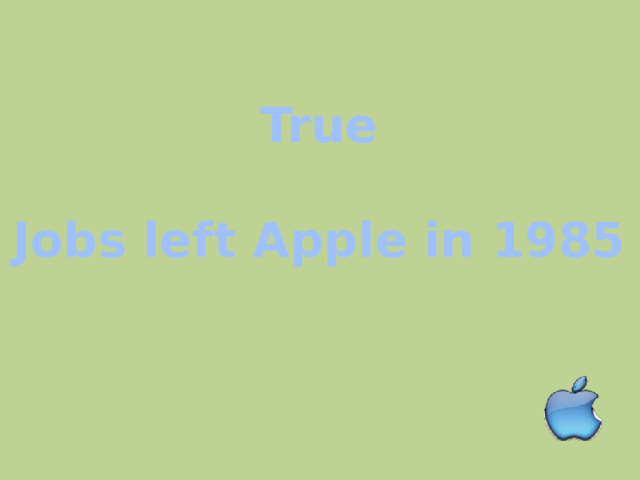 True  Jobs left Apple in 1985 