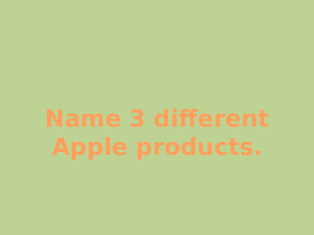 Name 3 different Apple products. 