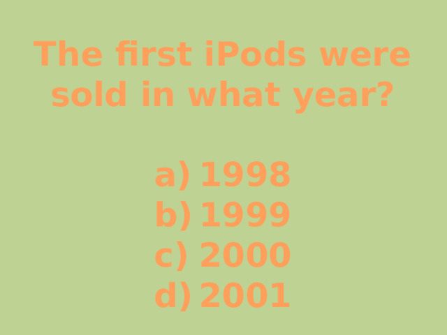The first iPods were sold in what year?  1998 1999 2000 2001 