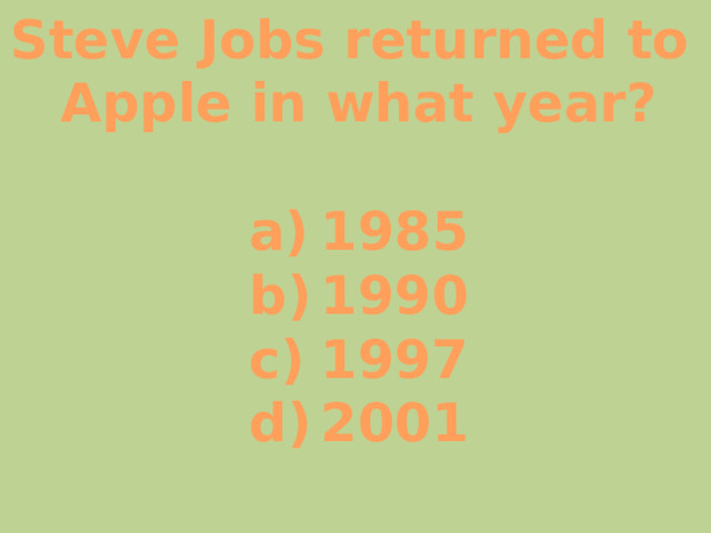 Steve Jobs returned to Apple in what year?  1985 1990 1997 2001  