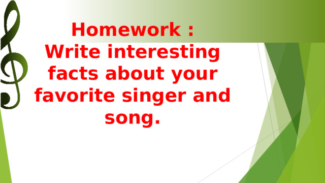 Homework :  Write interesting facts about your favorite singer and song. 