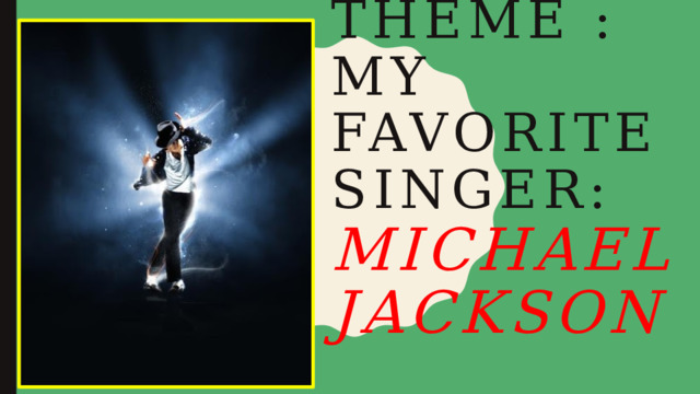 Theme : My favorite singer: Michael Jackson 