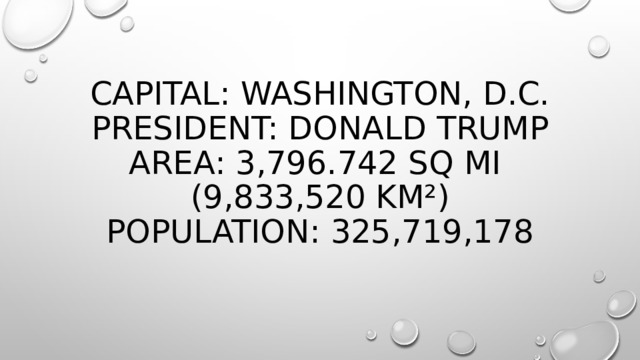 Capital: Washington, D.C.  president: Donald Trump  area: 3,796.742 sq mi (9,833,520 km ²)  population: 325,719,178   