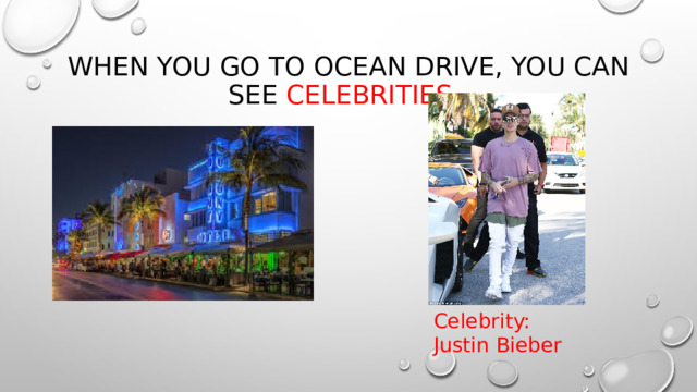 When you go to ocean drive, you can see celebrities. Celebrity: Justin Bieber 