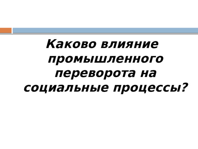 Каково влияние промышленного переворота на социальные процессы? 
