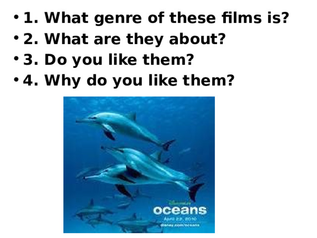 1. What genre of these films is? 2. What are they about? 3. Do you like them? 4. Why do you like them? 
