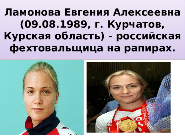 Ламонова Евгения Алексеевна (09.08.1989, г. Курчатов, Курская область) - российская фехтовальщица на рапирах.  