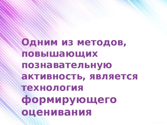 Одним из методов, повышающих познавательную активность, является технология формирующего оценивания 